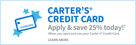 CARTER'S CREDIT CARD | Apply & save 25% today!* When you open and use your Carter's Credit Card. LEARN MORE